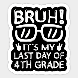 Bruh It's My Last Day Of 4th Grade Shirt Last Day Of School Sticker